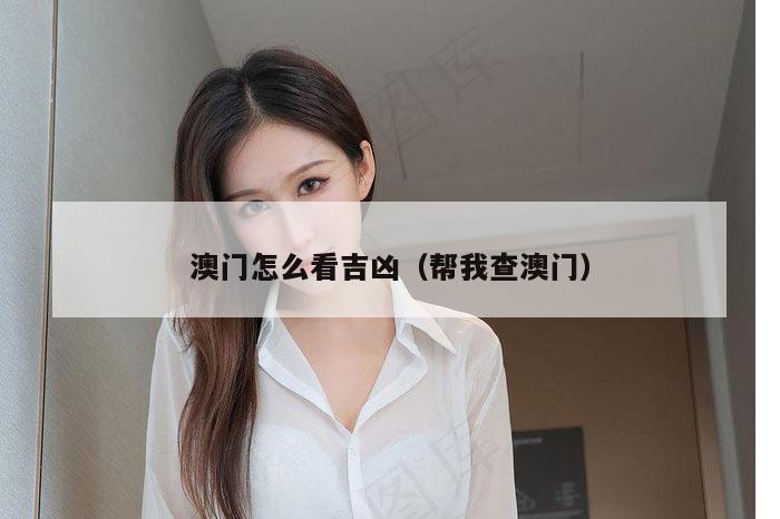 澳门怎么看吉凶（帮我查澳门）
