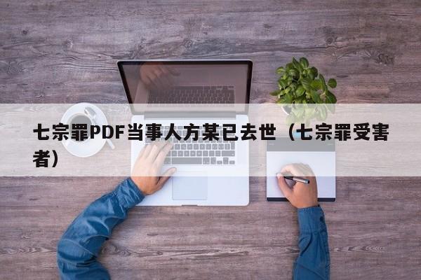 七宗罪PDF当事人方某已去世（七宗罪受害者）